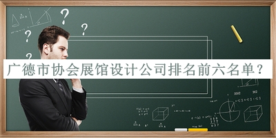 廣德市協(xié)會(huì )展館設計公司排名前六名單
