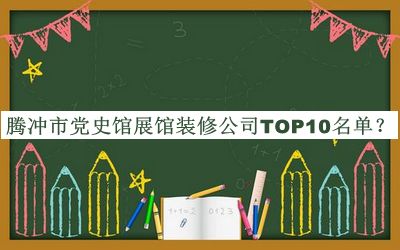 騰沖市黨史館展館裝修公司TOP10名單