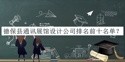德?？h通訊展館設(shè)計(jì)公司排名前十名單